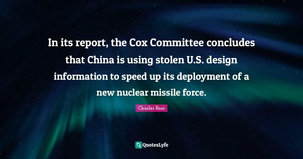 Charles Bass Quotes: "In its report, the Cox Committee concludes that China is using stolen U.S. design information to speed up its deployment of a new nuclear missile force."