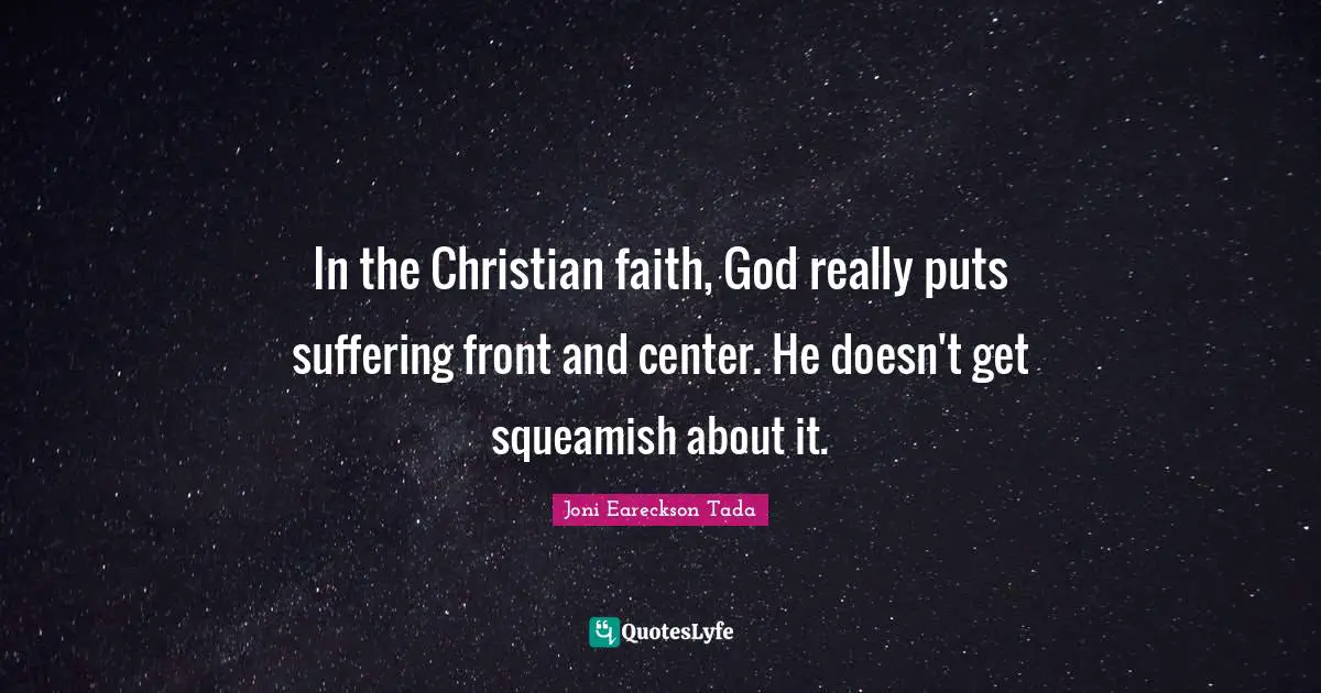 In the Christian faith, God really puts suffering front and center. He doesn't get squeamish about it.