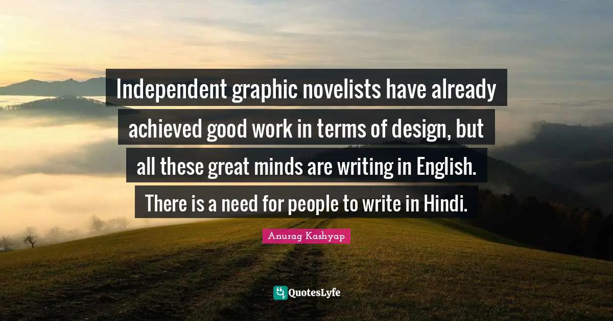 Independent graphic novelists have already achieved good work in terms of design, but all these great minds are writing in English. There is a need for people to write in Hindi.