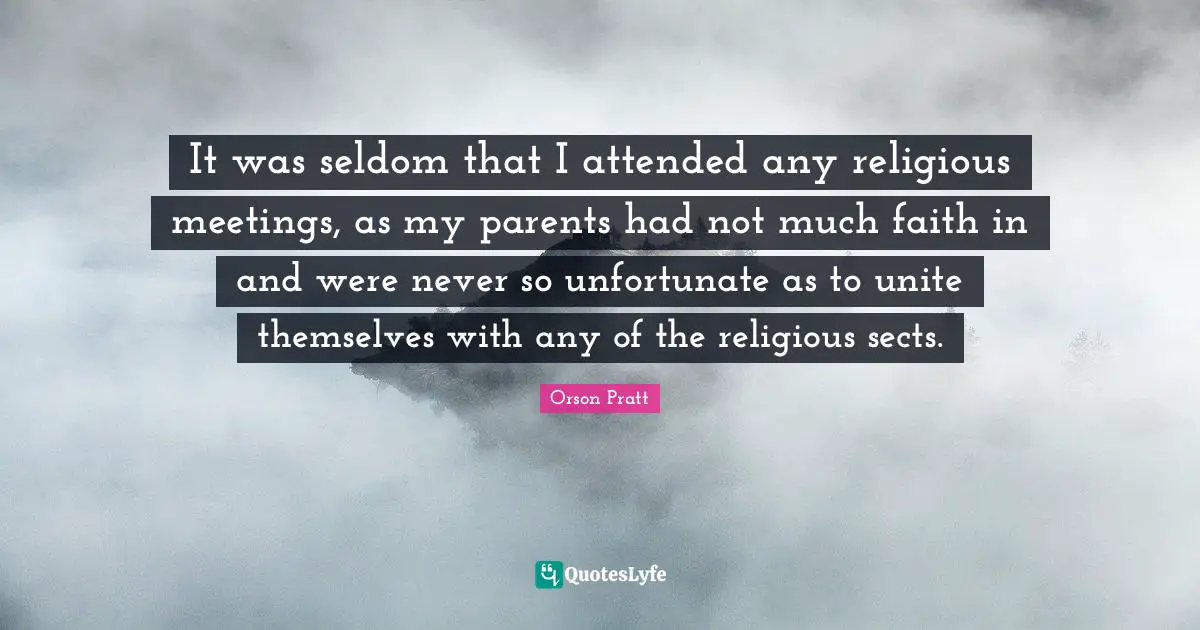 Unite Quotes: "It was seldom that I attended any religious meetings, as my parents had not much faith in and were never so unfortunate as to unite themselves with any of the religious sects."