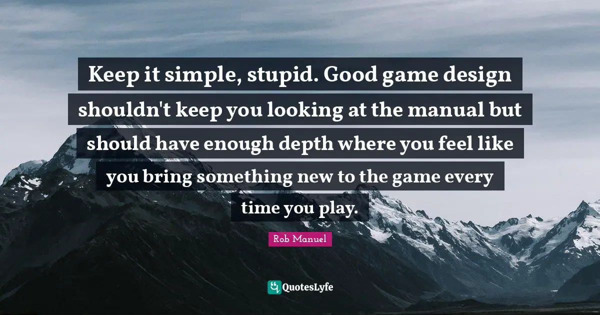 Keep it simple, stupid. Good game design shouldn't keep you looking at the manual but should have enough depth where you feel like you bring something new to the game every time you play.