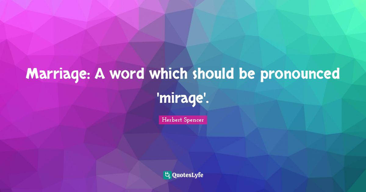 Marriage: A word which should be pronounced 'mirage'.