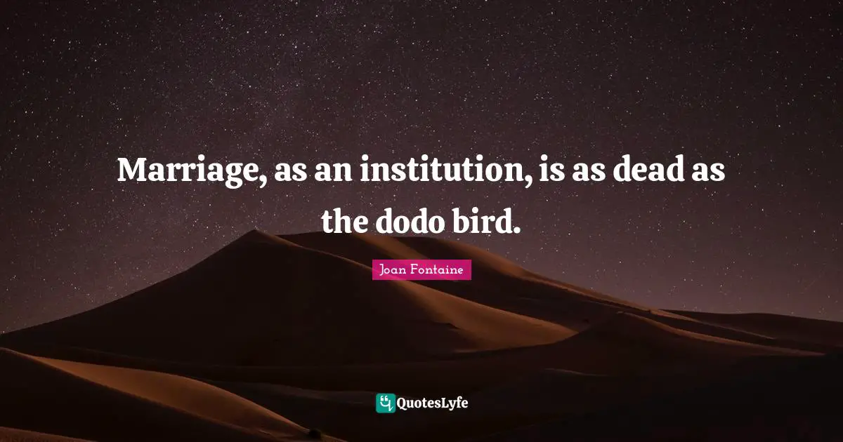 Marriage, as an institution, is as dead as the dodo bird.