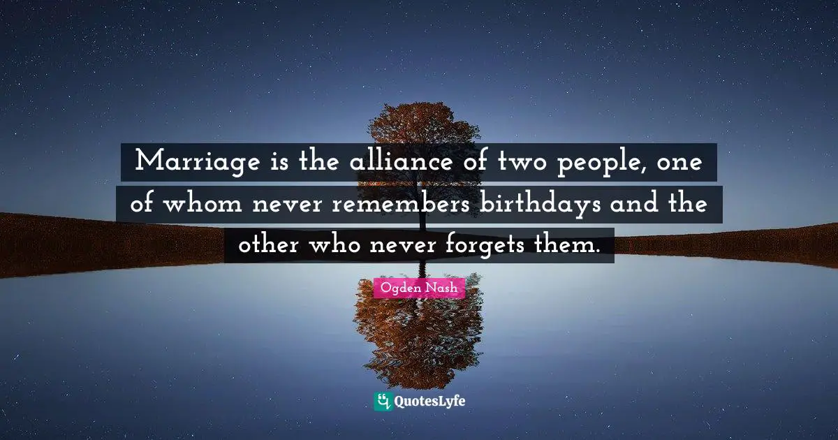 Two People Quotes: "Marriage is the alliance of two people, one of whom never remembers birthdays and the other who never forgets them."
