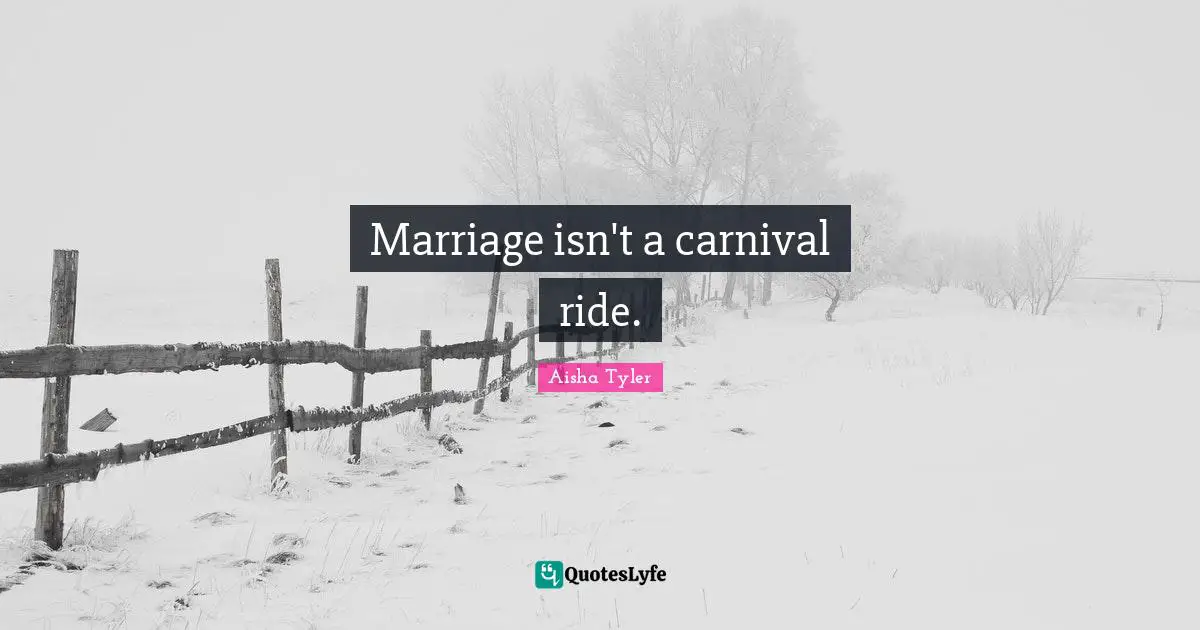 Aisha Tyler Quotes: "Marriage isn't a carnival ride."
