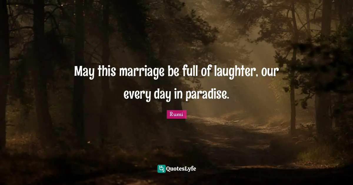 May this marriage be full of laughter, our every day in paradise.