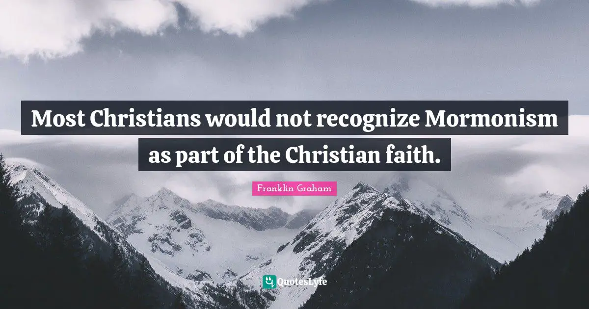 Most Christians would not recognize Mormonism as part of the Christian faith.