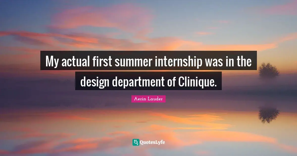 My actual first summer internship was in the design department of Clinique.