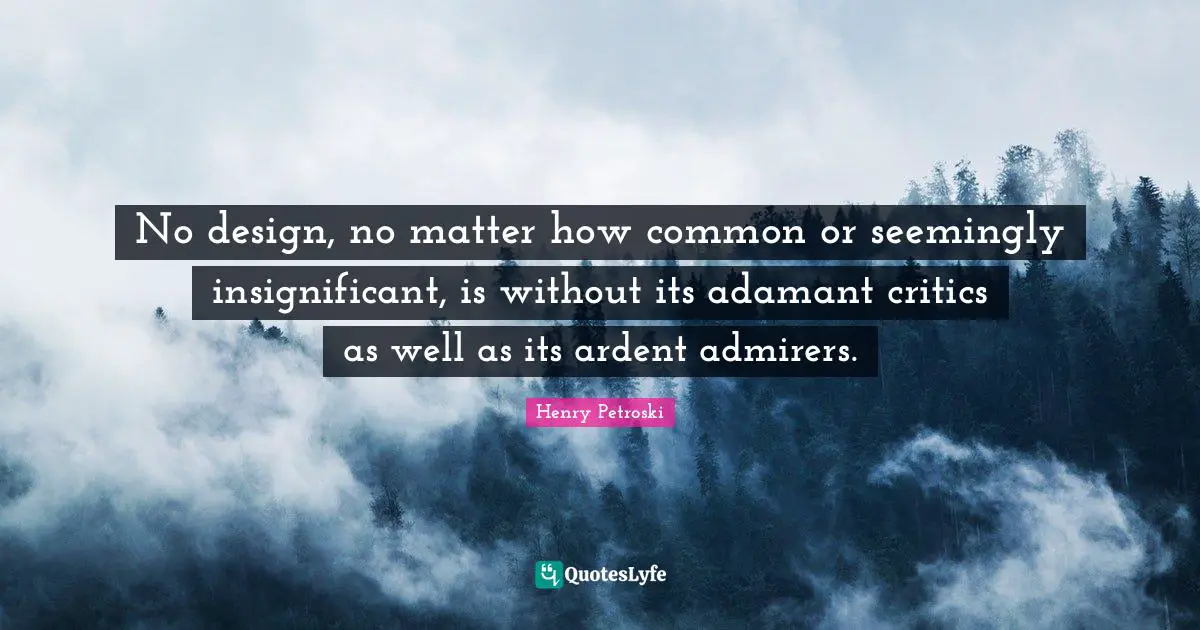 No design, no matter how common or seemingly insignificant, is without its adamant critics as well as its ardent admirers.