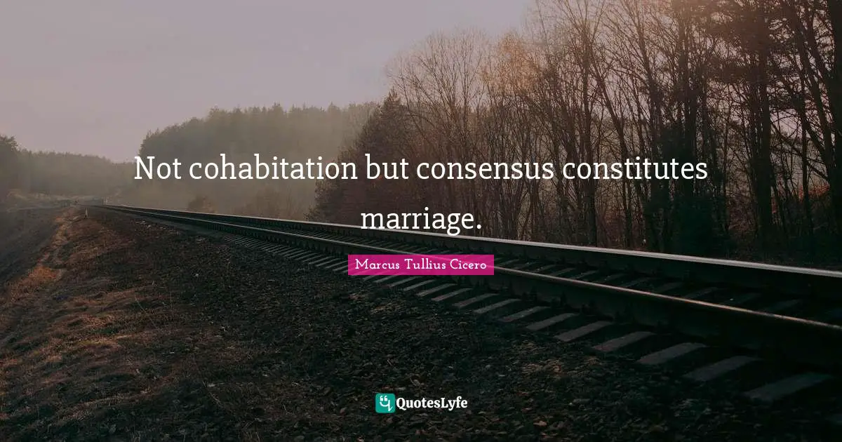 Marcus Tullius Cicero Quotes: "Not cohabitation but consensus constitutes marriage."