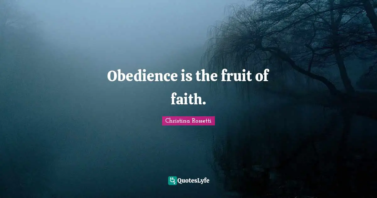 Christina Rossetti Quotes: "Obedience is the fruit of faith."