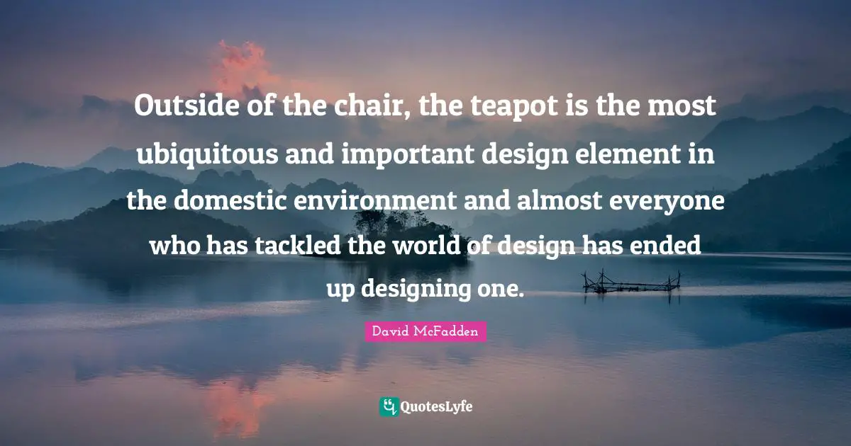 Outside of the chair, the teapot is the most ubiquitous and important design element in the domestic environment and almost everyone who has tackled the world of design has ended up designing one.