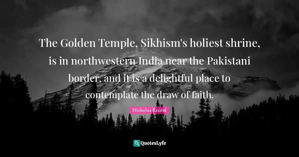 The Golden Temple, Sikhism's holiest shrine, is in northwestern India near the Pakistani border, and it is a delightful place to contemplate the draw of faith.