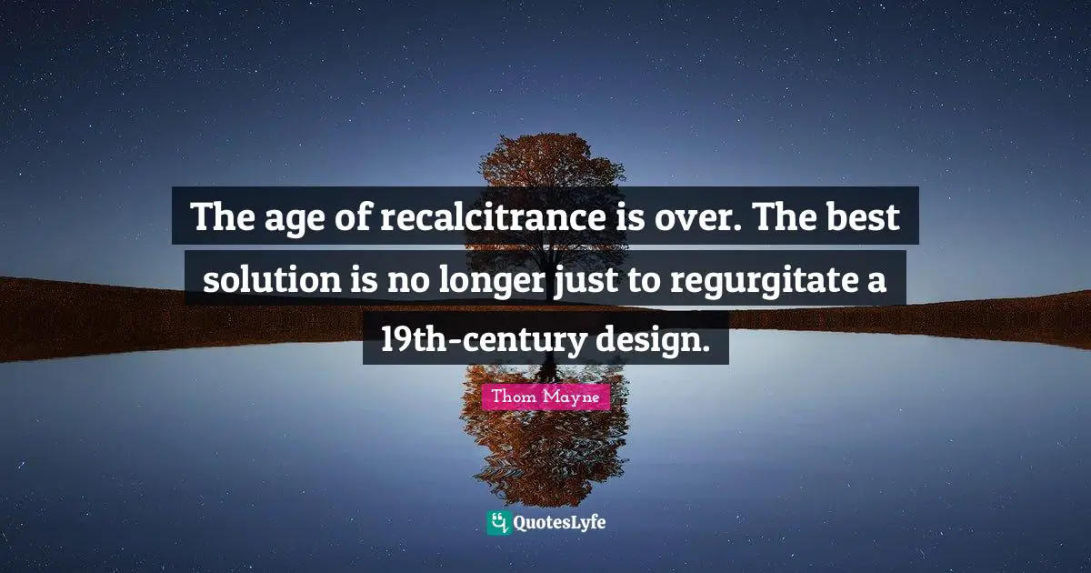 The age of recalcitrance is over. The best solution is no longer just to regurgitate a 19th-century design.
