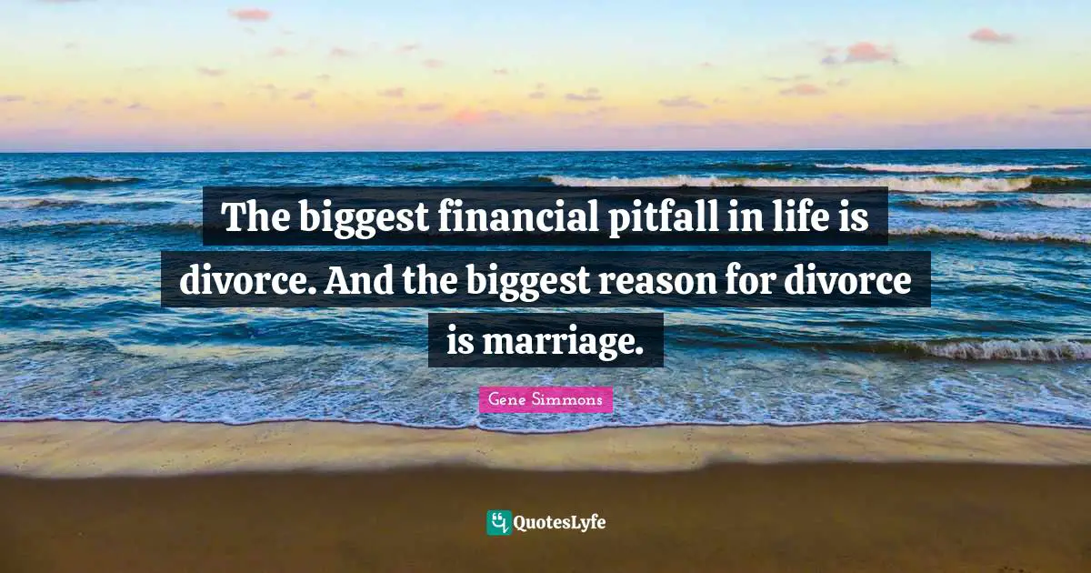The biggest financial pitfall in life is divorce. And the biggest reason for divorce is marriage.