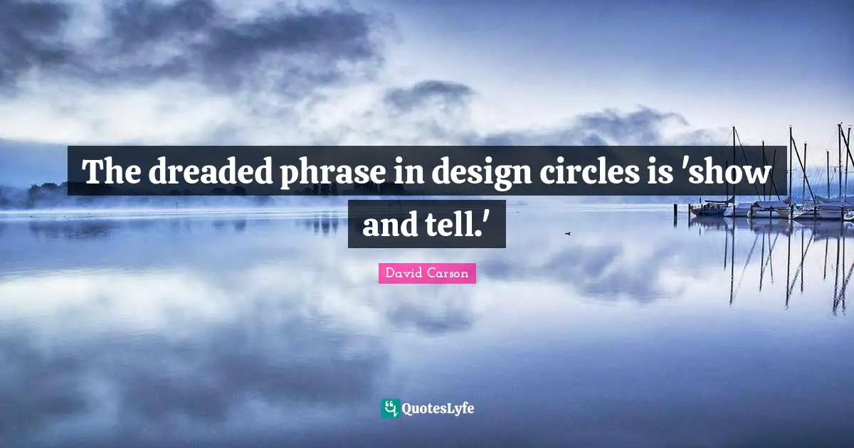 David Carson Quotes: The dreaded phrase in design circles is 'show and tell.'