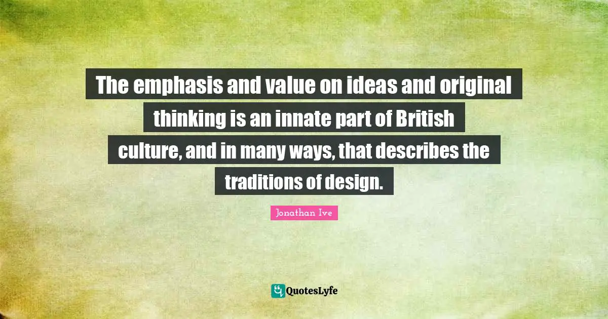 The emphasis and value on ideas and original thinking is an innate part of British culture, and in many ways, that describes the traditions of design.