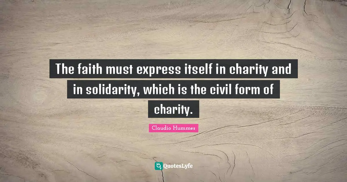 The faith must express itself in charity and in solidarity, which is the civil form of charity.