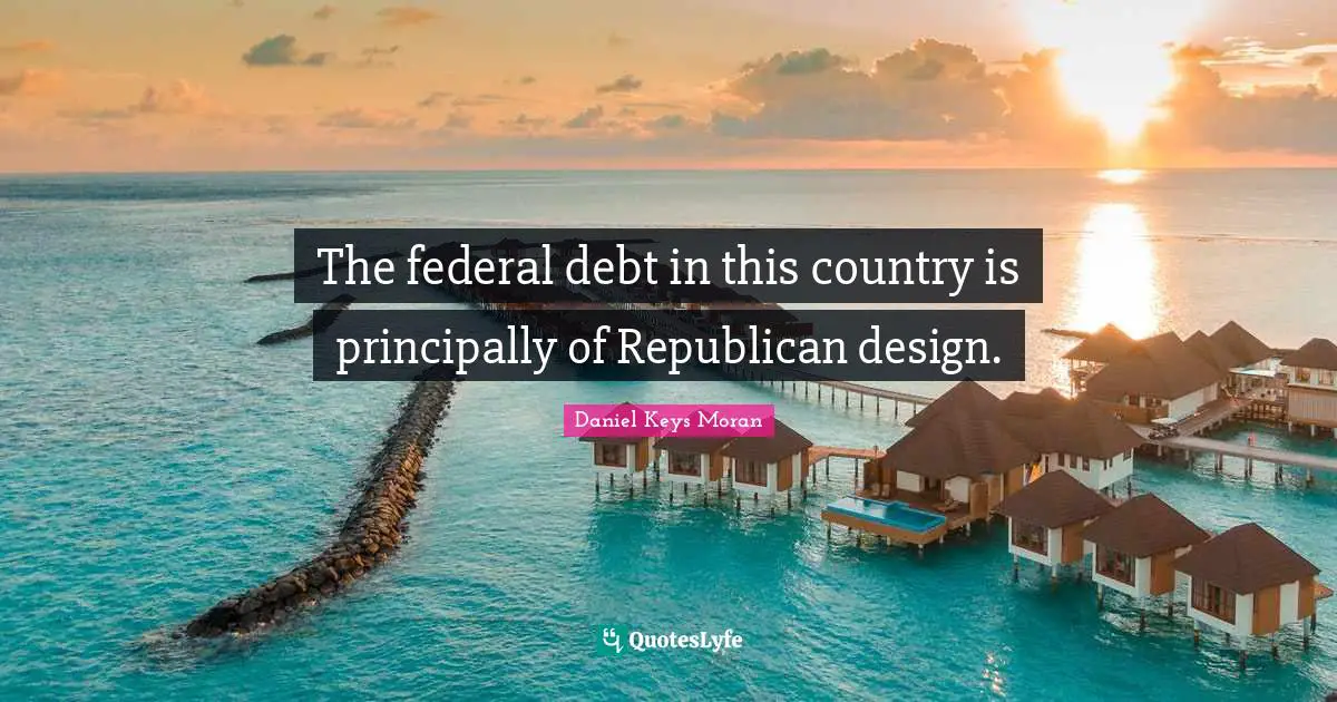 The federal debt in this country is principally of Republican design.