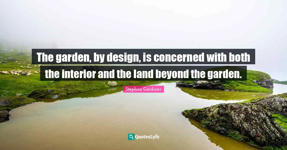 The garden, by design, is concerned with both the interior and the land beyond the garden.