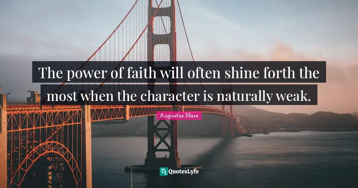 The power of faith will often shine forth the most when the character is naturally weak.