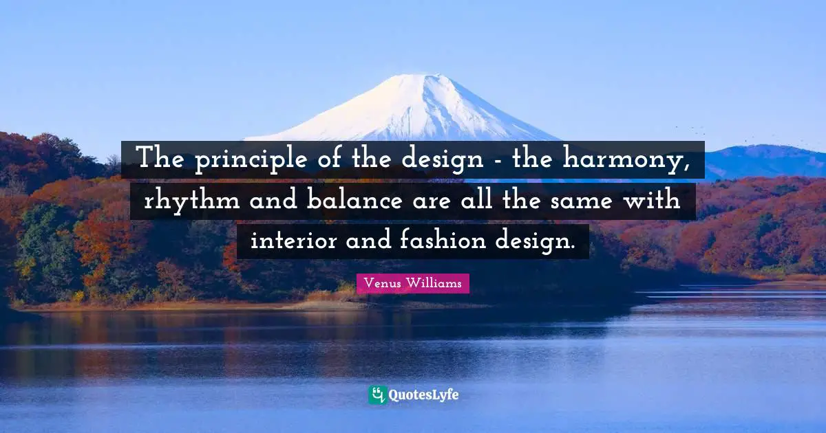 The principle of the design - the harmony, rhythm and balance are all the same with interior and fashion design.