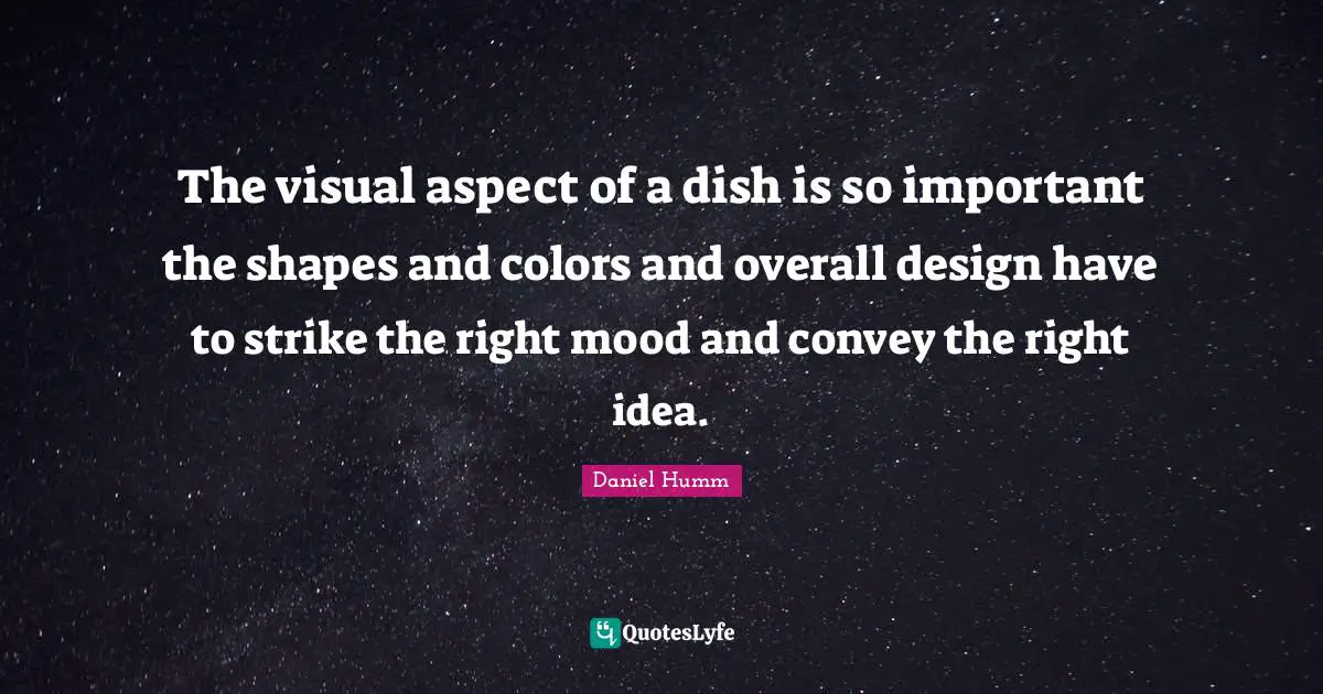 The visual aspect of a dish is so important the shapes and colors and overall design have to strike the right mood and convey the right idea.