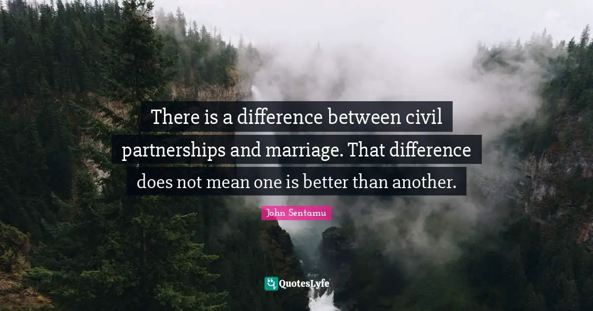 John Sentamu Quotes: "There is a difference between civil partnerships and marriage. That difference does not mean one is better than another."
