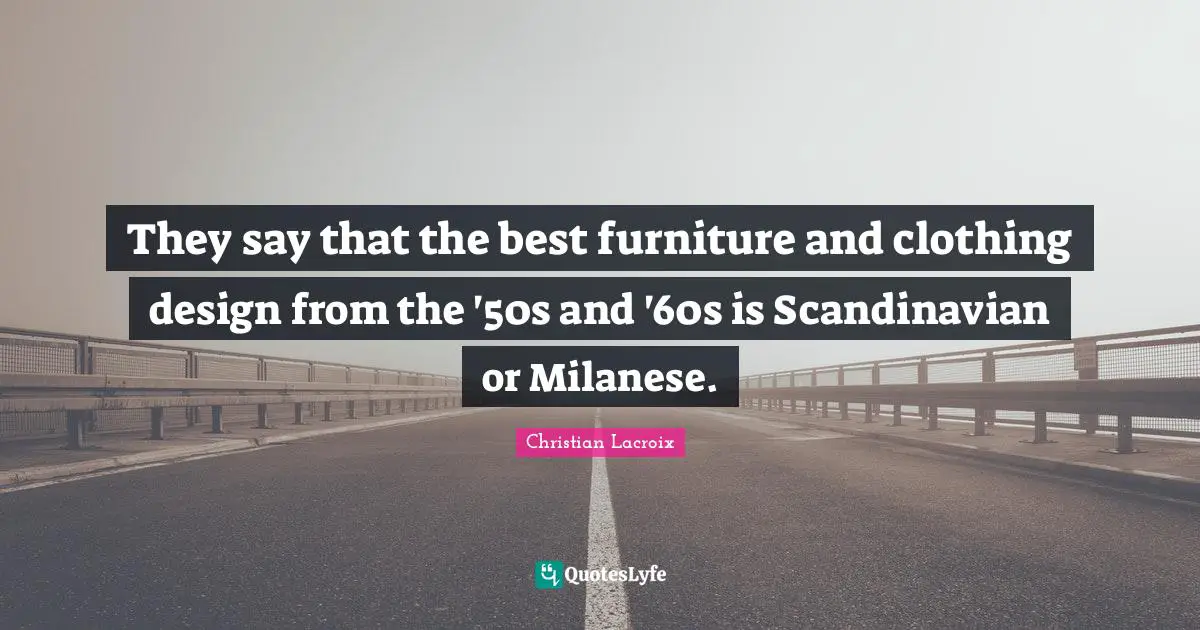 They say that the best furniture and clothing design from the '50s and '60s is Scandinavian or Milanese.