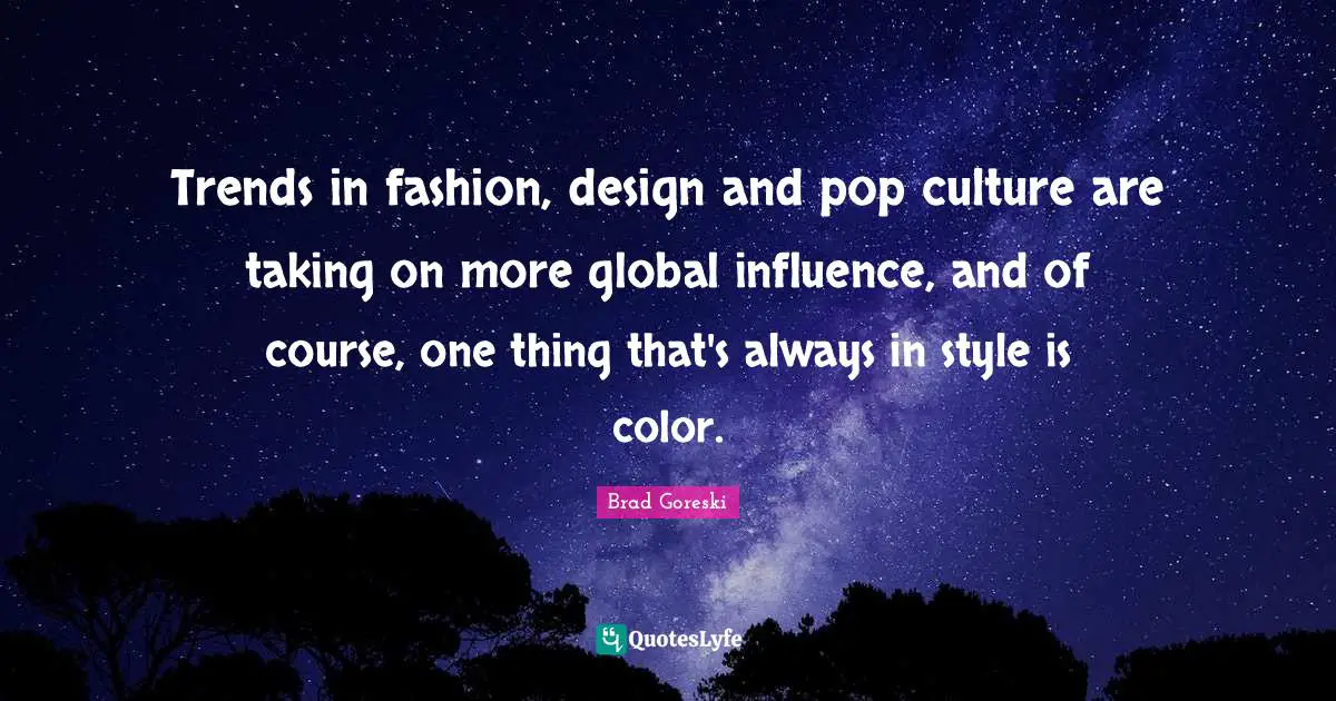 Trends in fashion, design and pop culture are taking on more global influence, and of course, one thing that's always in style is color.
