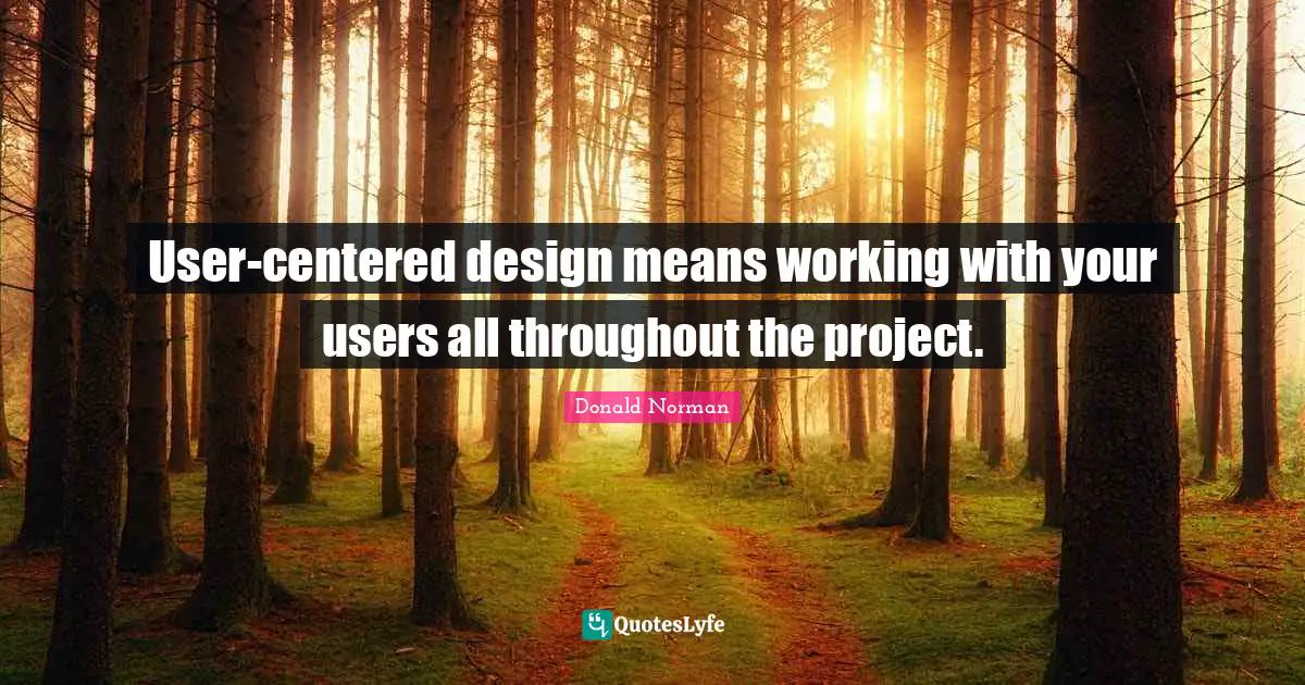 User-centered design means working with your users all throughout the project.
