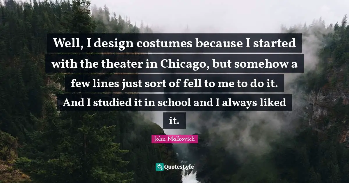 Well, I design costumes because I started with the theater in Chicago, but somehow a few lines just sort of fell to me to do it. And I studied it in school and I always liked it.