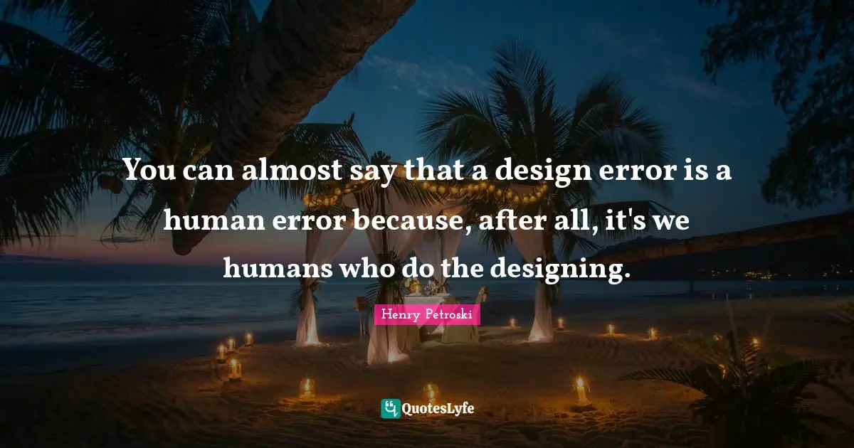 You can almost say that a design error is a human error because, after all, it's we humans who do the designing.