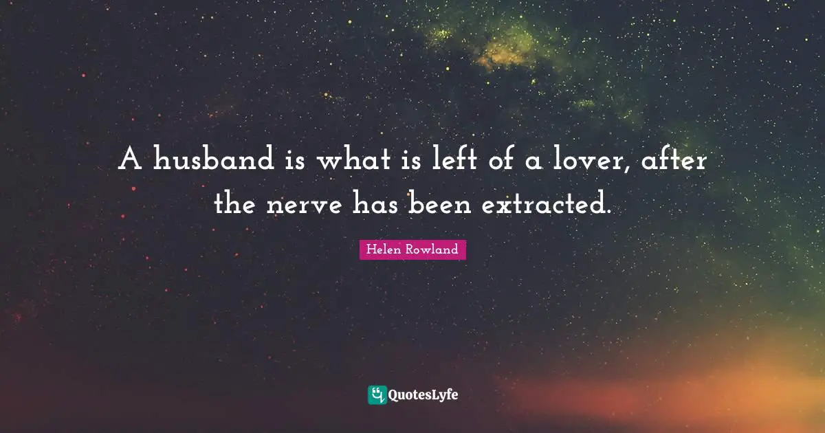 My Lover Quotes: "A husband is what is left of a lover, after the nerve has been extracted."
