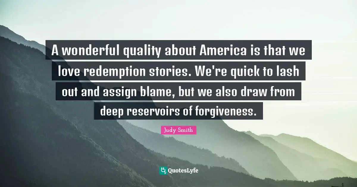 A wonderful quality about America is that we love redemption stories. We're quick to lash out and assign blame, but we also draw from deep reservoirs of forgiveness.