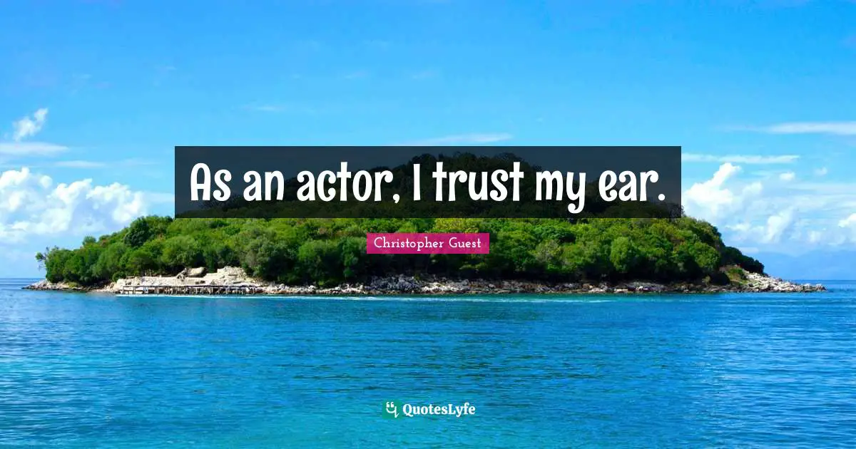 As an actor, I trust my ear.