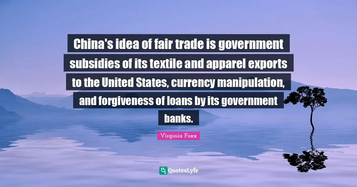 China's idea of fair trade is government subsidies of its textile and apparel exports to the United States, currency manipulation, and forgiveness of loans by its government banks.