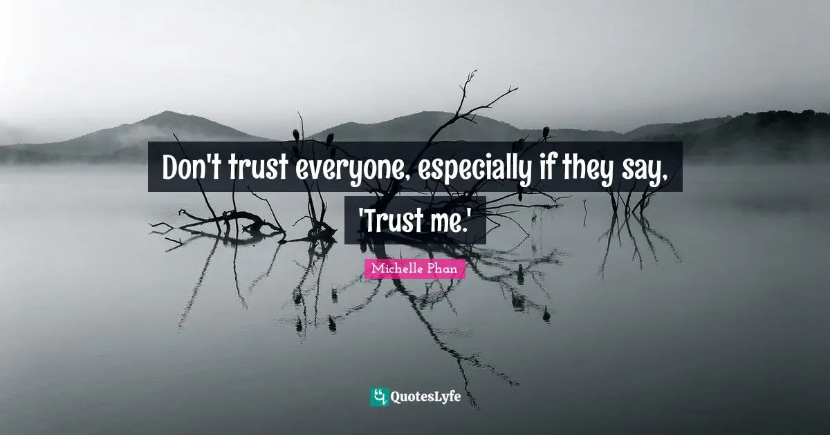 Don't trust everyone, especially if they say, 'Trust me.'