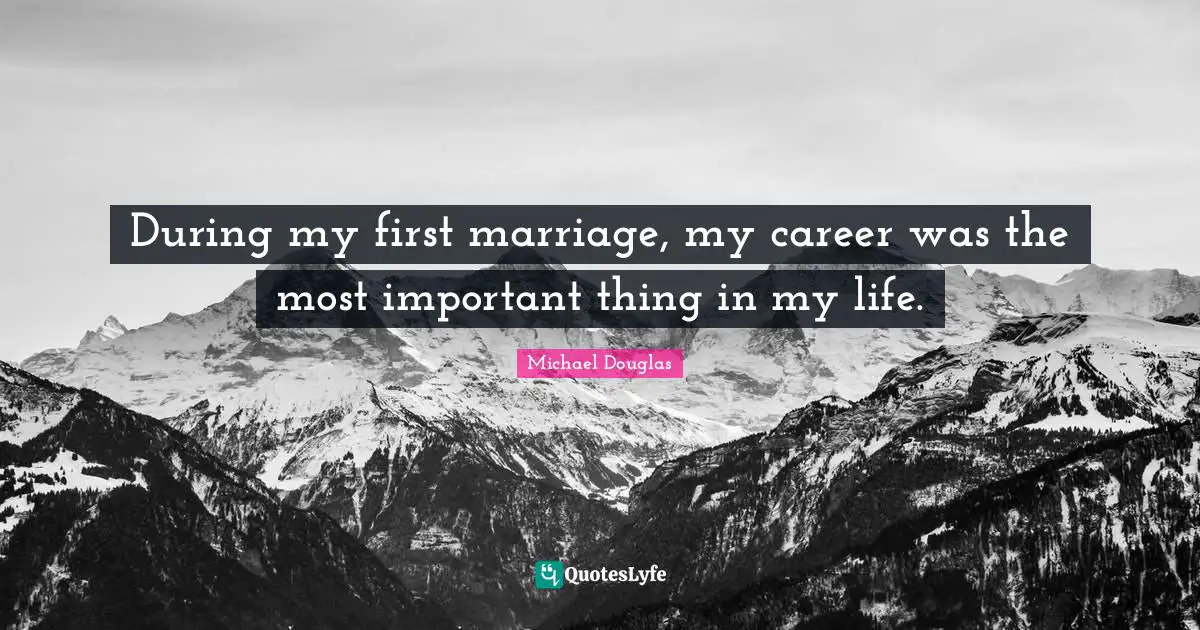 During my first marriage, my career was the most important thing in my life.