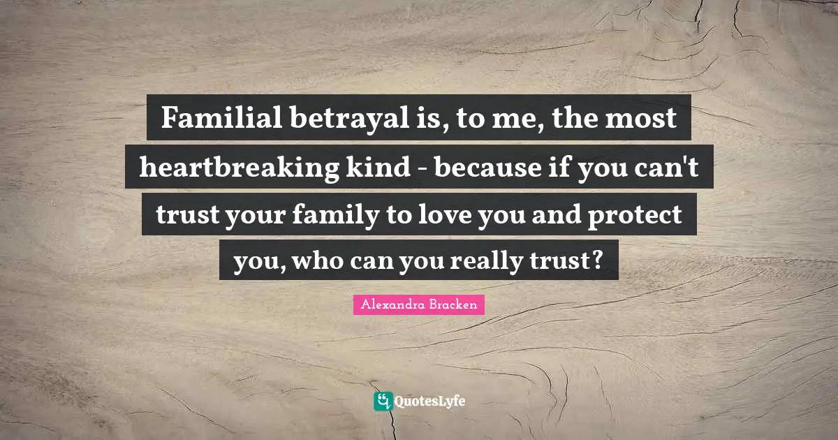 Familial betrayal is, to me, the most heartbreaking kind - because if you can't trust your family to love you and protect you, who can you really trust?