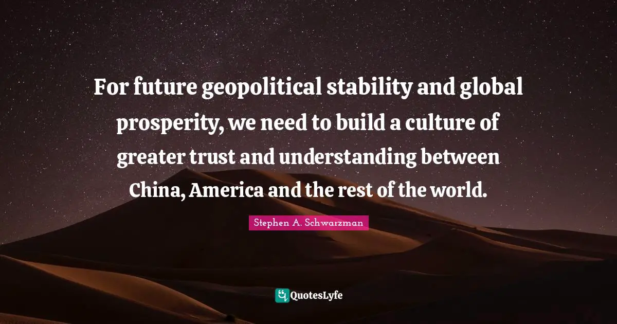 For future geopolitical stability and global prosperity, we need to build a culture of greater trust and understanding between China, America and the rest of the world.