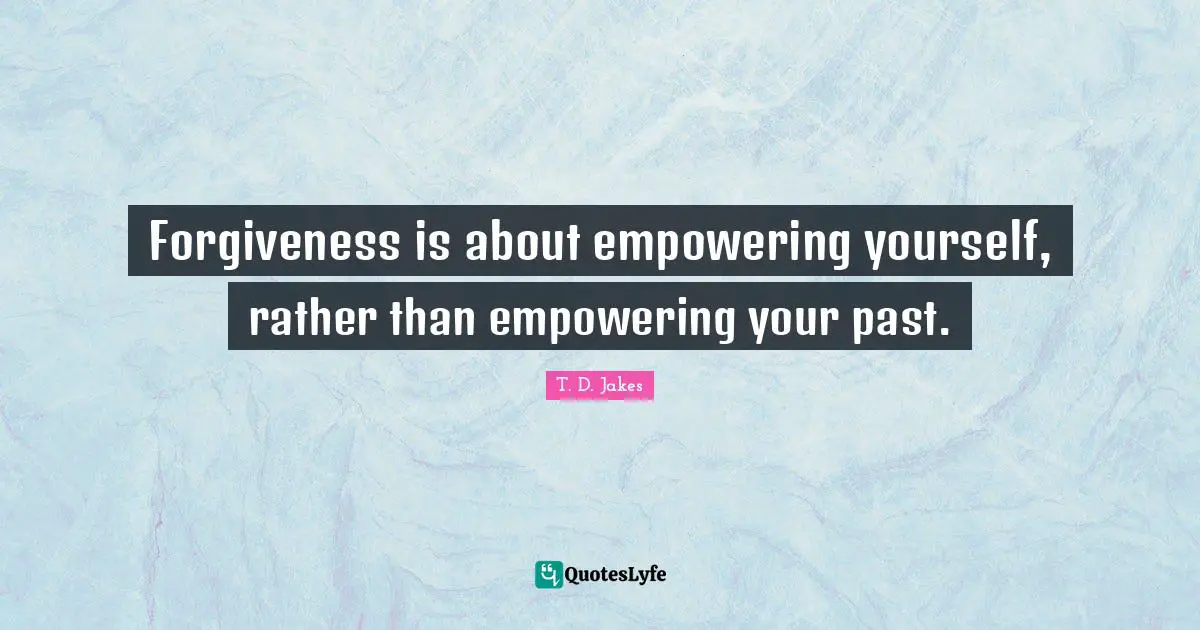 Rather Quotes: "Forgiveness is about empowering yourself, rather than empowering your past."