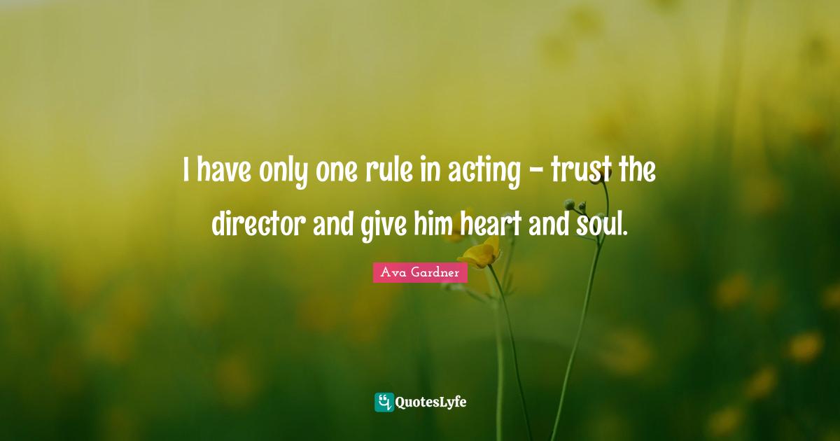 Ava Gardner Quotes: "I have only one rule in acting - trust the director and give him heart and soul."