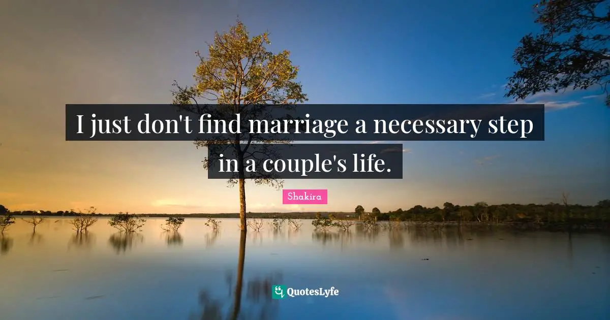 I just don't find marriage a necessary step in a couple's life.