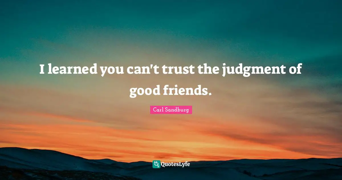 I learned you can't trust the judgment of good friends.