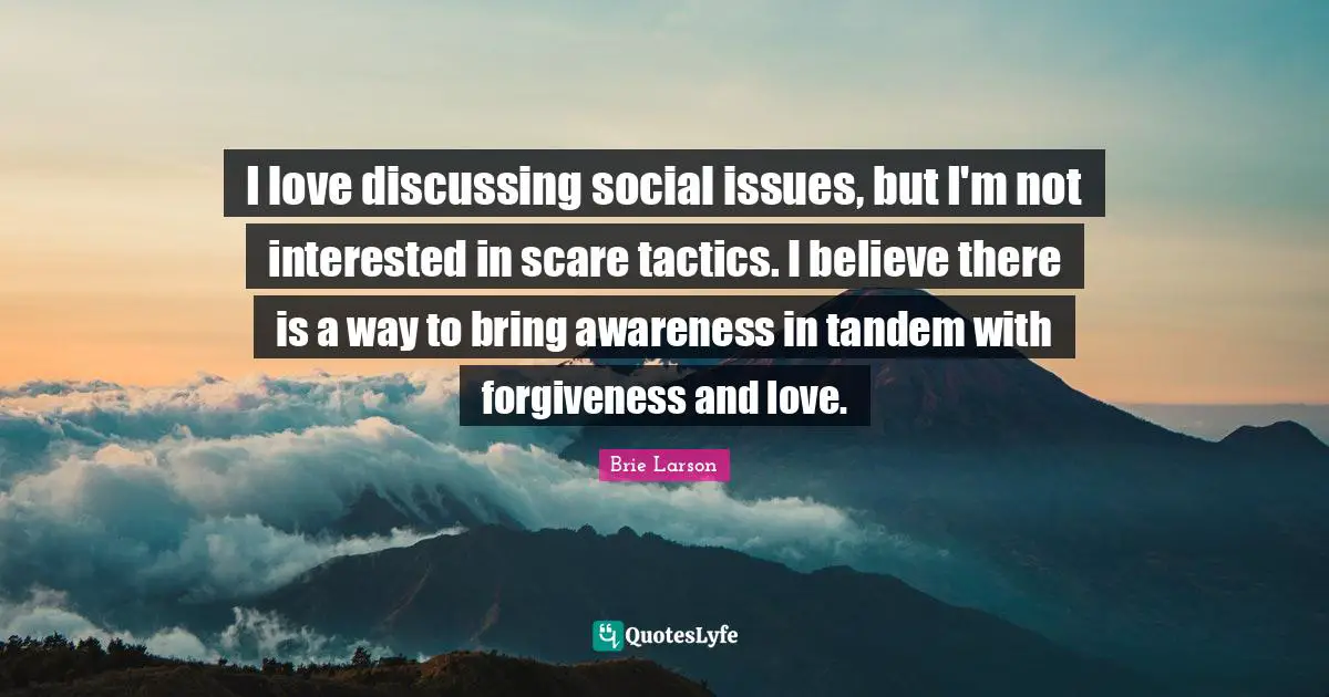 I love discussing social issues, but I'm not interested in scare tactics. I believe there is a way to bring awareness in tandem with forgiveness and love.