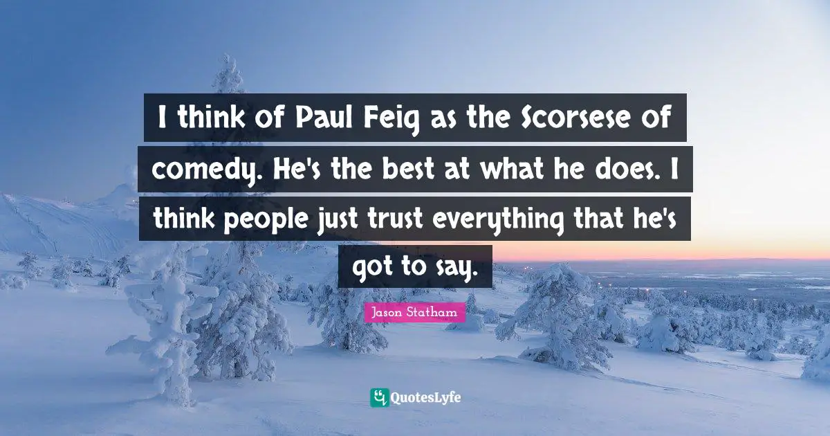 I think of Paul Feig as the Scorsese of comedy. He's the best at what he does. I think people just trust everything that he's got to say.