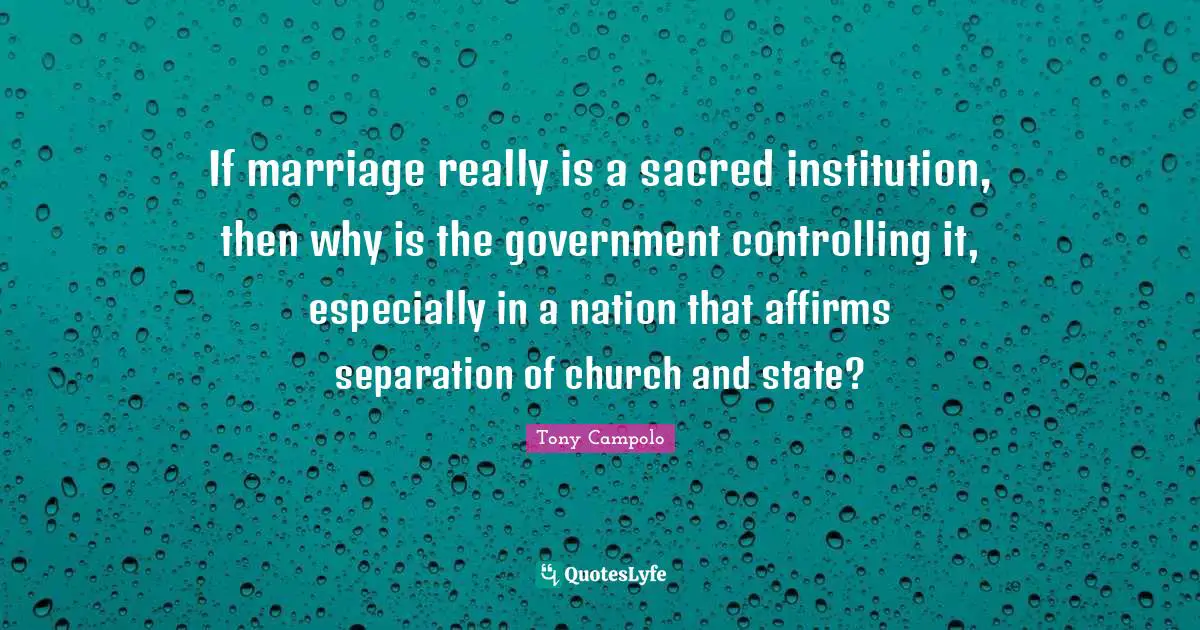 Tony Campolo Quotes: "If marriage really is a sacred institution, then why is the government controlling it, especially in a nation that affirms separation of church and state?"