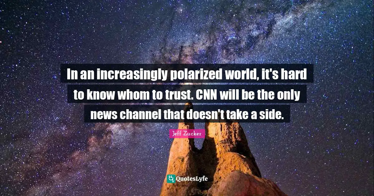 In an increasingly polarized world, it's hard to know whom to trust. CNN will be the only news channel that doesn't take a side.