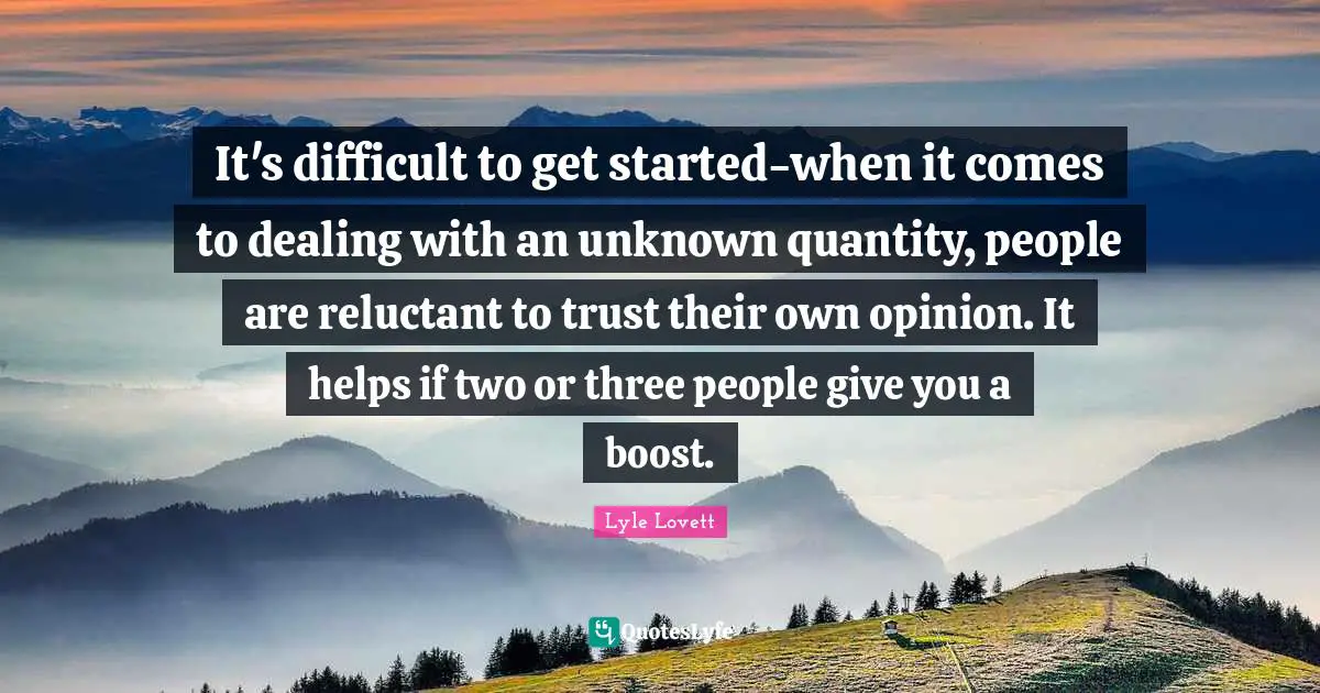 It's difficult to get started-when it comes to dealing with an unknown quantity, people are reluctant to trust their own opinion. It helps if two or three people give you a boost.
